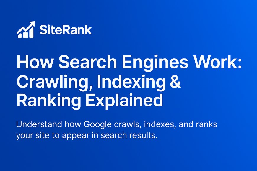 How Search Engines Work: Crawling, Indexing & Ranking Explained